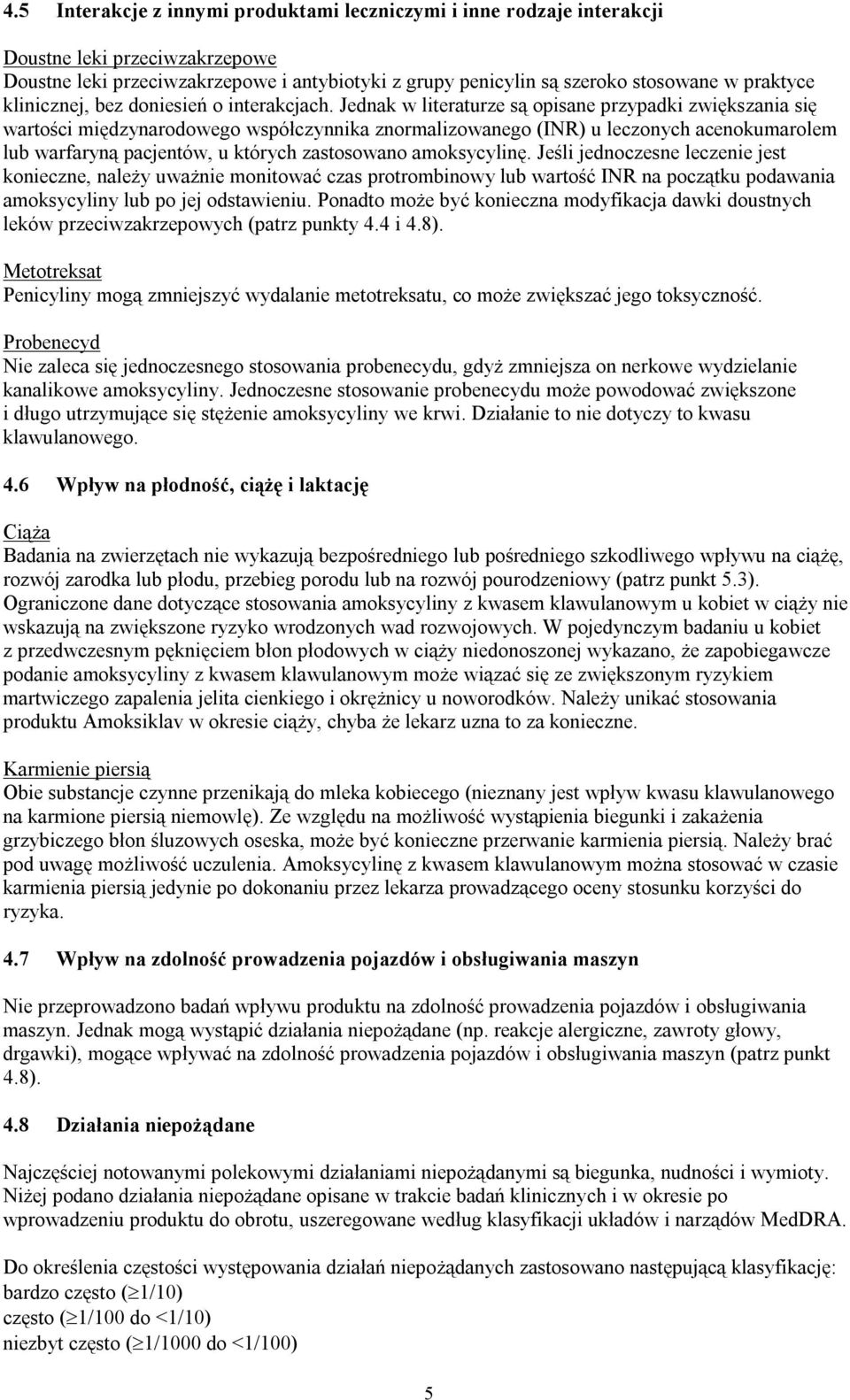 Jednak w literaturze są opisane przypadki zwiększania się wartości międzynarodowego współczynnika znormalizowanego (INR) u leczonych acenokumarolem lub warfaryną pacjentów, u których zastosowano