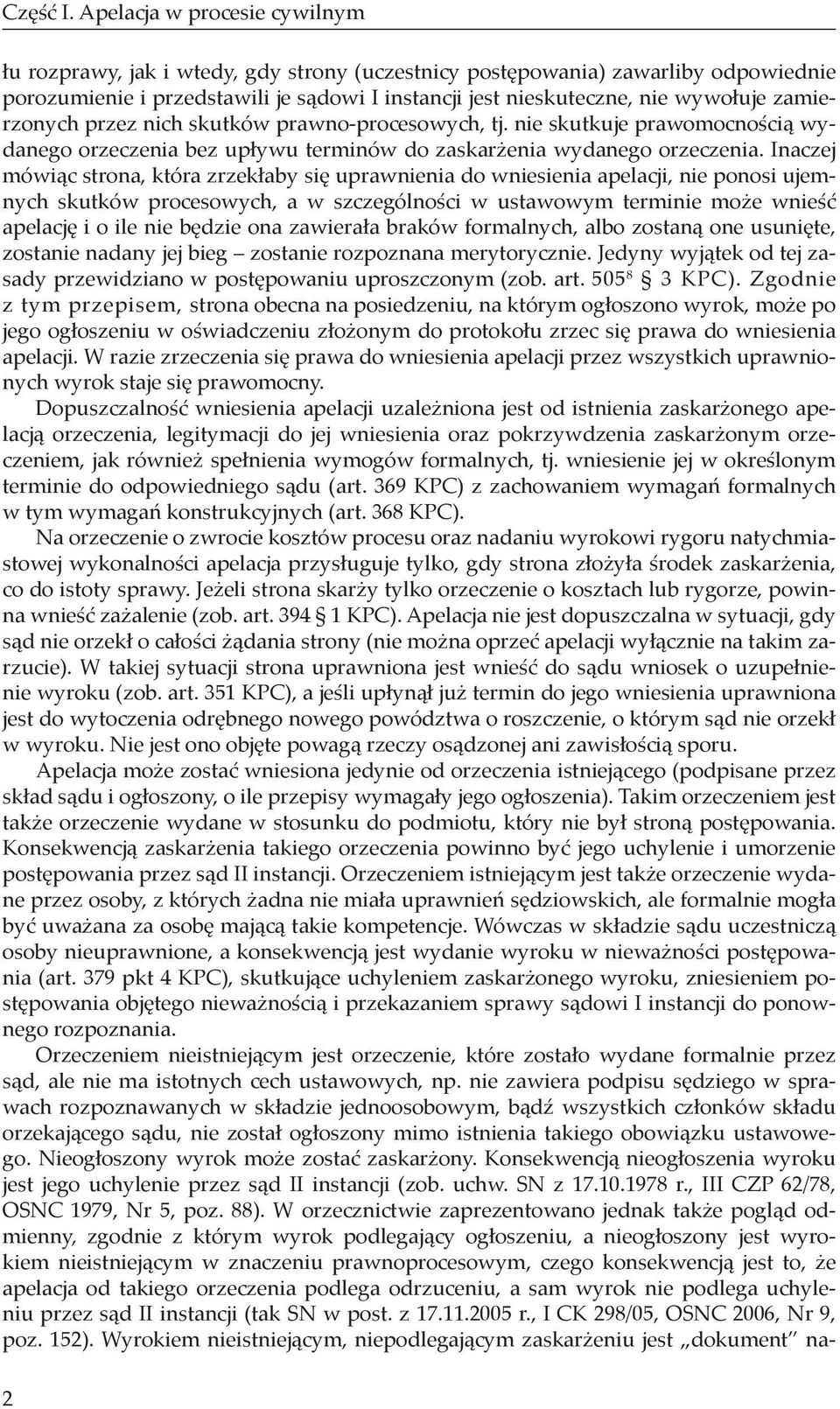 zamierzonych przez nich skutków prawno-procesowych, tj. nie skutkuje prawomocnością wydanego orzeczenia bez upływu terminów do zaskarżenia wydanego orzeczenia.
