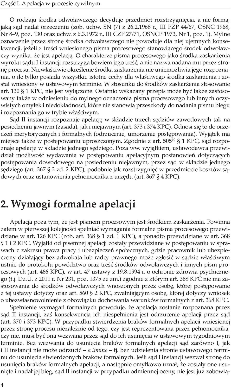 Mylne oznaczenie przez stronę środka odwoławczego nie powoduje dla niej ujemnych konsekwencji, jeżeli z treści wniesionego pisma procesowego stanowiącego środek odwoławczy wynika, że jest apelacją.