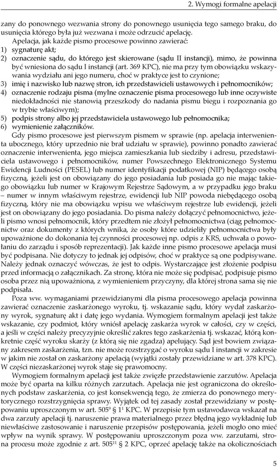 369 KPC), nie ma przy tym obowiązku wskazywania wydziału ani jego numeru, choć w praktyce jest to czynione; 3) imię i nazwisko lub nazwę stron, ich przedstawicieli ustawowych i pełnomocników; 4)