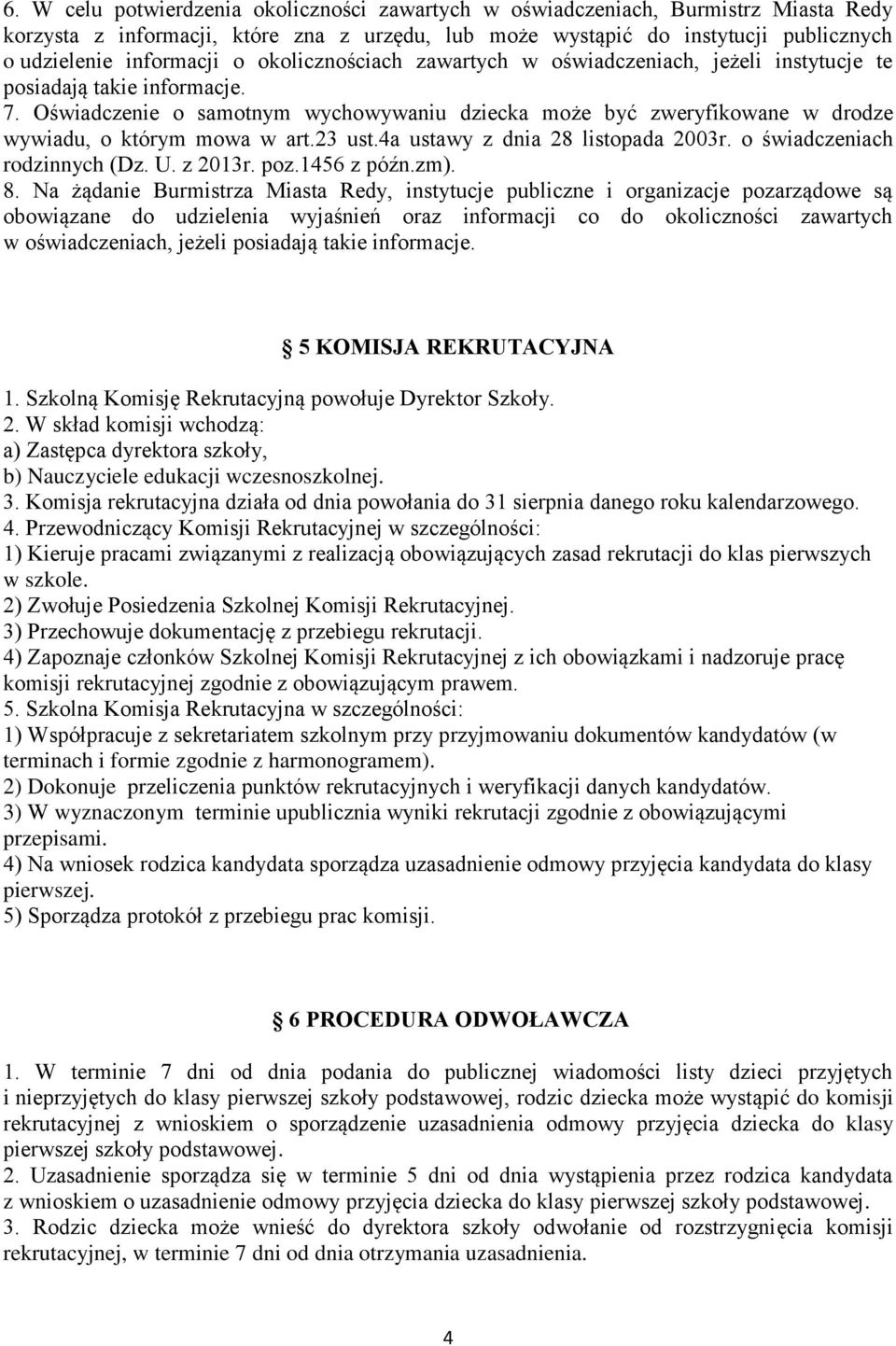 Oświadczenie o samotnym wychowywaniu dziecka może być zweryfikowane w drodze wywiadu, o którym mowa w art.23 ust.4a ustawy z dnia 28 listopada 2003r. o świadczeniach rodzinnych (Dz. U. z 2013r. poz.