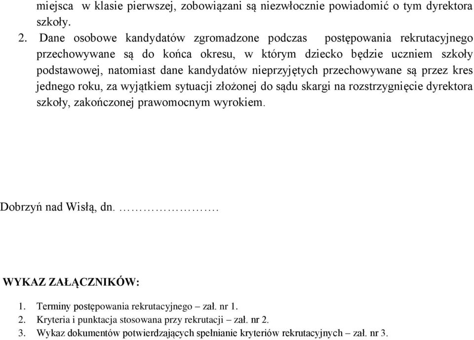 dane kandydatów nieprzyjętych przechowywane są przez kres jednego roku, za wyjątkiem sytuacji złożonej do sądu skargi na rozstrzygnięcie dyrektora szkoły, zakończonej