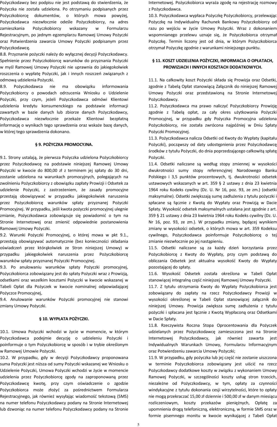 Rejestracyjnym, po jednym egzemplarzu Ramowej Umowy Pożyczki oraz Potwierdzenia zawarcia Umowy Pożyczki podpisanym przez Pożyczkodawcę. 8.
