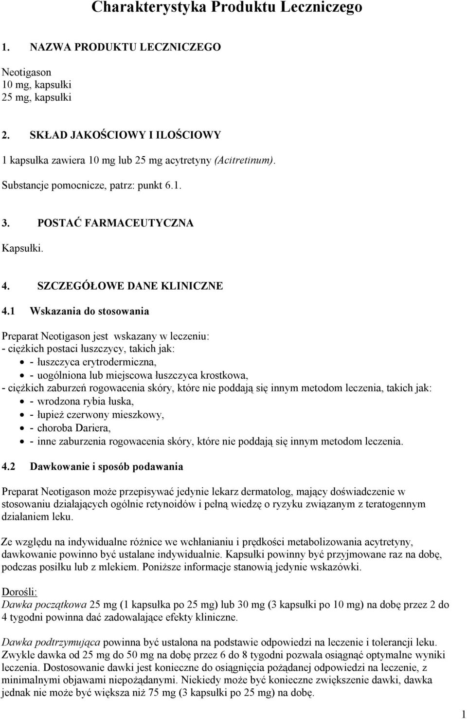 1 Wskazania do stosowania Preparat Neotigason jest wskazany w leczeniu: - ciężkich postaci łuszczycy, takich jak: - łuszczyca erytrodermiczna, - uogólniona lub miejscowa łuszczyca krostkowa, -