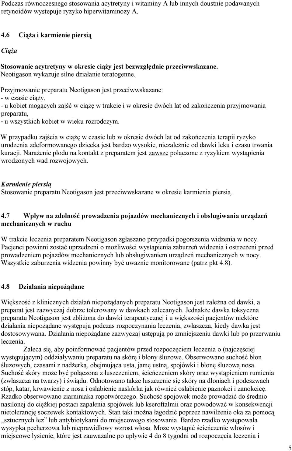 Przyjmowanie preparatu Neotigason jest przeciwwskazane: - w czasie ciąży, - u kobiet mogących zajść w ciążę w trakcie i w okresie dwóch lat od zakończenia przyjmowania preparatu, - u wszystkich