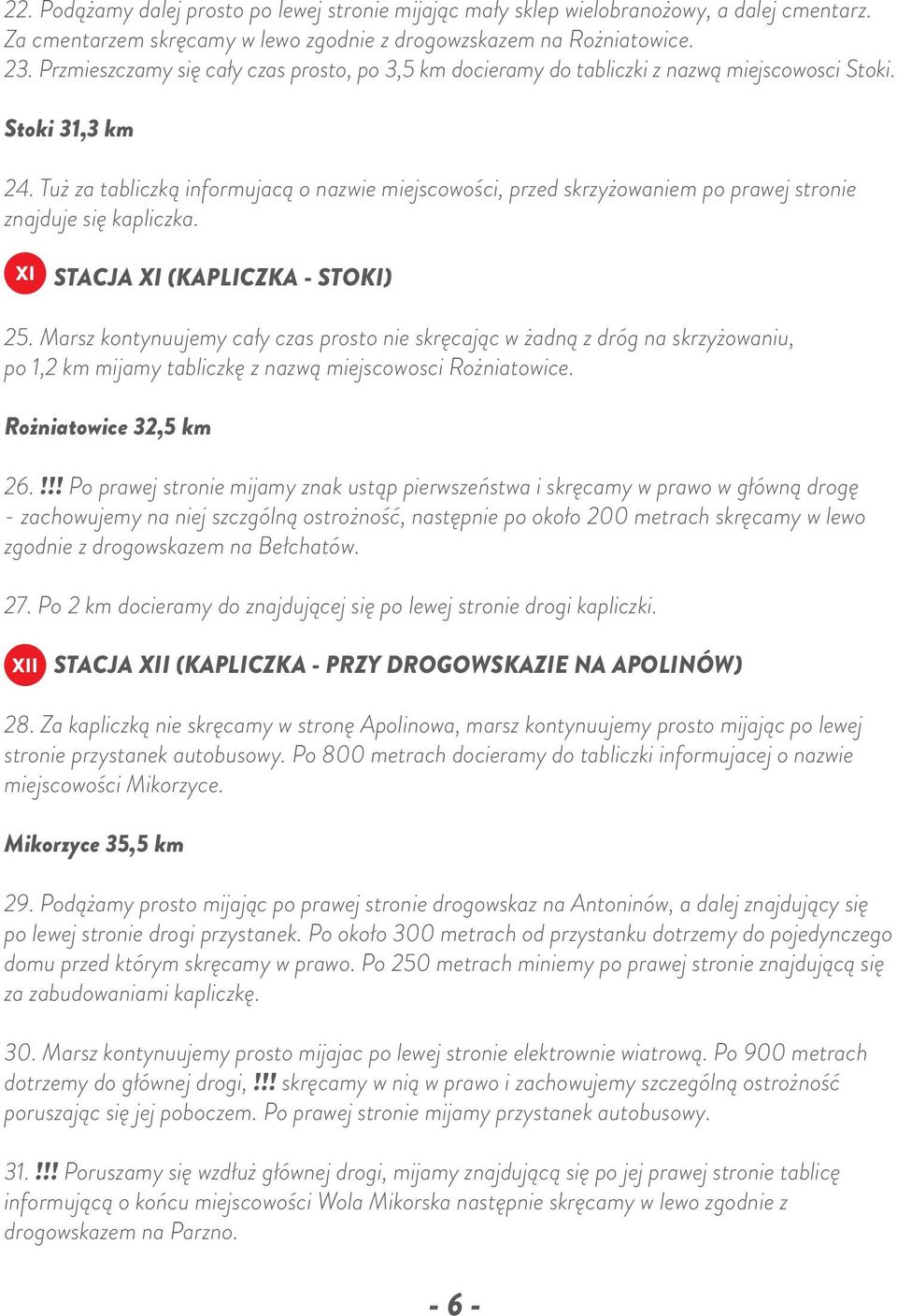 Tuż za tabliczką informujacą o nazwie miejscowości, przed skrzyżowaniem po prawej stronie znajduje się kapliczka. XI STACJA XI (KAPLICZKA - STOKI) 25.