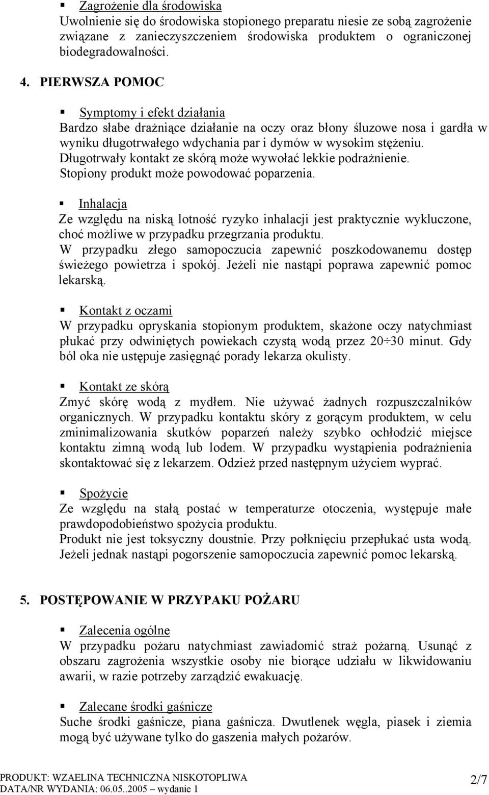 Długotrwały kontakt ze skórą może wywołać lekkie podrażnienie. Stopiony produkt może powodować poparzenia.