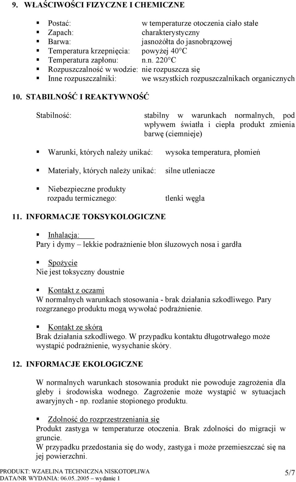 STABILNOŚĆ I REAKTYWNOŚĆ Stabilność: stabilny w warunkach normalnych, pod wpływem światła i ciepła produkt zmienia barwę (ciemnieje) Warunki, których należy unikać: wysoka temperatura, płomień