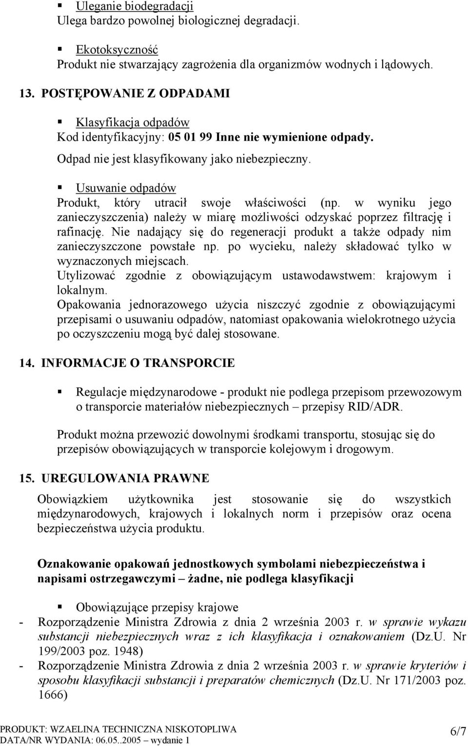 Usuwanie odpadów Produkt, który utracił swoje właściwości (np. w wyniku jego zanieczyszczenia) należy w miarę możliwości odzyskać poprzez filtrację i rafinację.