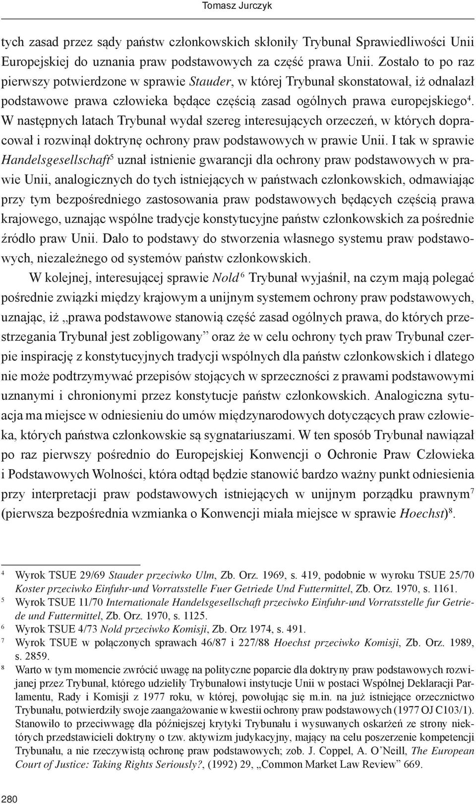 W następnych latach Trybunał wydał szereg interesujących orzeczeń, w których dopracował i rozwinął doktrynę ochrony praw podstawowych w prawie Unii.
