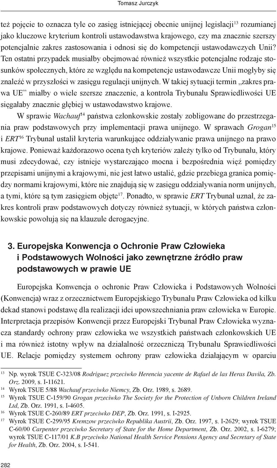 Ten ostatni przypadek musiałby obejmować również wszystkie potencjalne rodzaje stosunków społecznych, które ze względu na kompetencje ustawodawcze Unii mogłyby się znaleźć w przyszłości w zasięgu