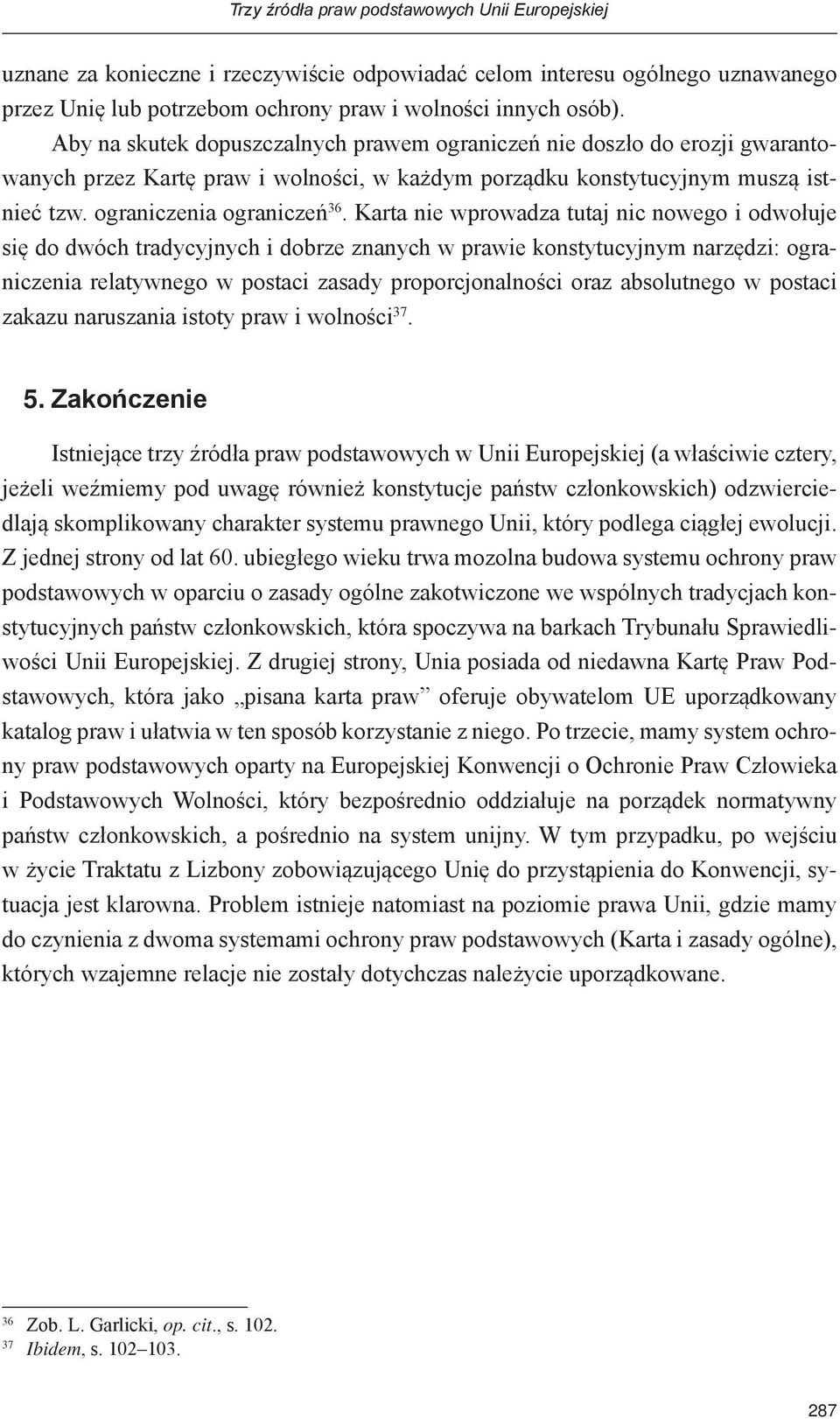 Karta nie wprowadza tutaj nic nowego i odwołuje się do dwóch tradycyjnych i dobrze znanych w prawie konstytucyjnym narzędzi: ograniczenia relatywnego w postaci zasady proporcjonalności oraz