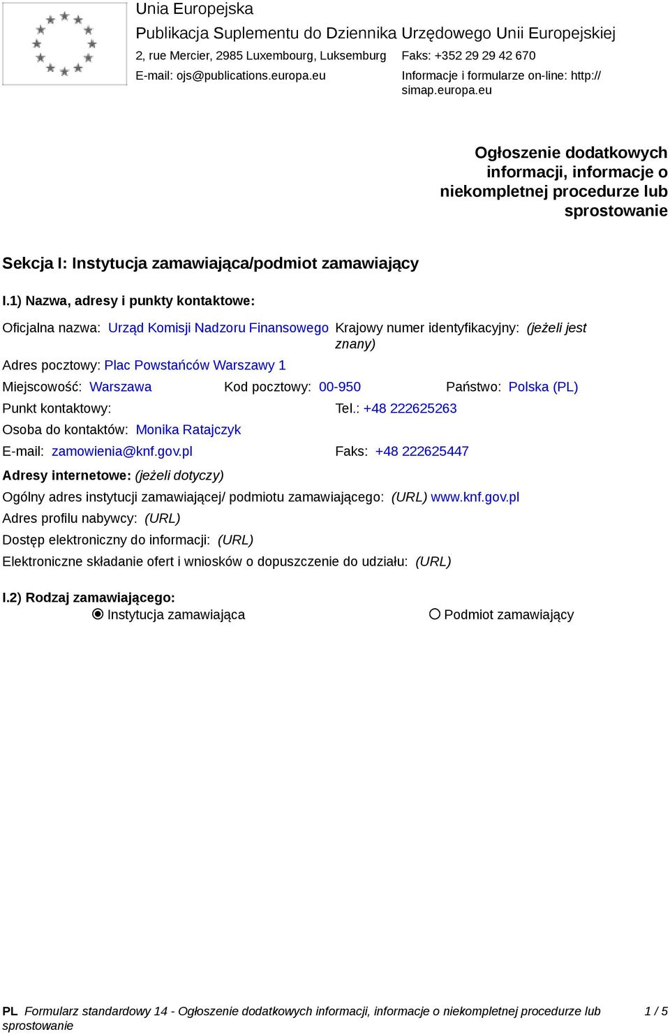 1) Nazwa, adresy i punkty kontaktowe: Oficjalna nazwa: Urząd Komisji Nadzoru Finansowego Krajowy numer identyfikacyjny: (jeżeli jest znany) Adres pocztowy: Plac Powstańców Warszawy 1 Miejscowość: