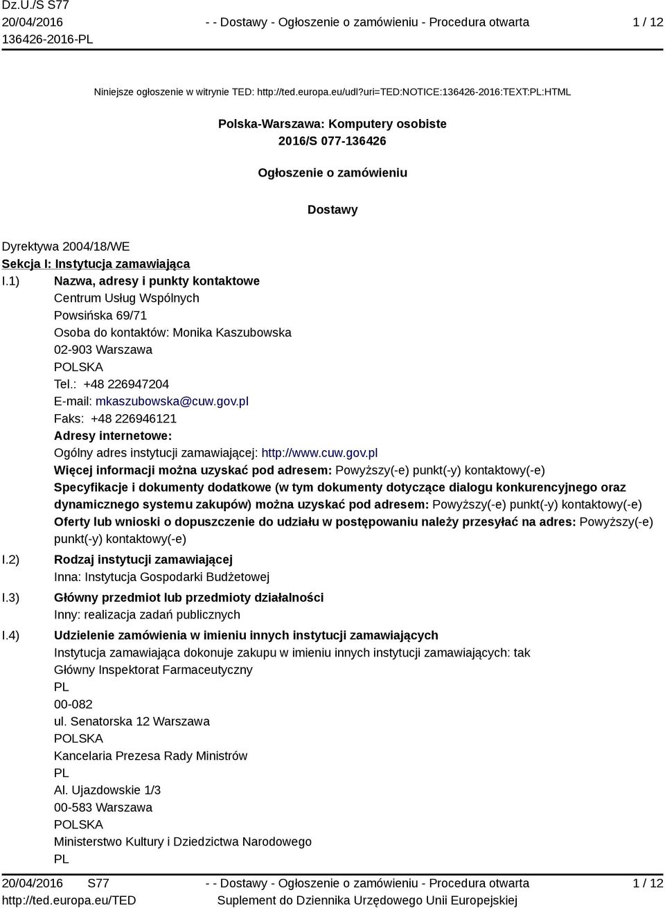 1) Nazwa, adresy i punkty kontaktowe Centrum Usług Wspólnych Powsińska 69/71 Osoba do kontaktów: Monika Kaszubowska 02-903 Warszawa Tel.: +48 226947204 E-mail: mkaszubowska@cuw.gov.