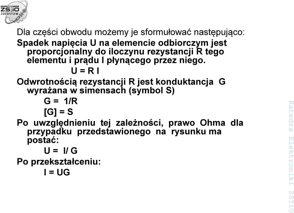 U = R I Odwrotnością rezystancji R jest konduktancja G wyrażana w simensach (symbol S) G = 1/R [G] = S Po