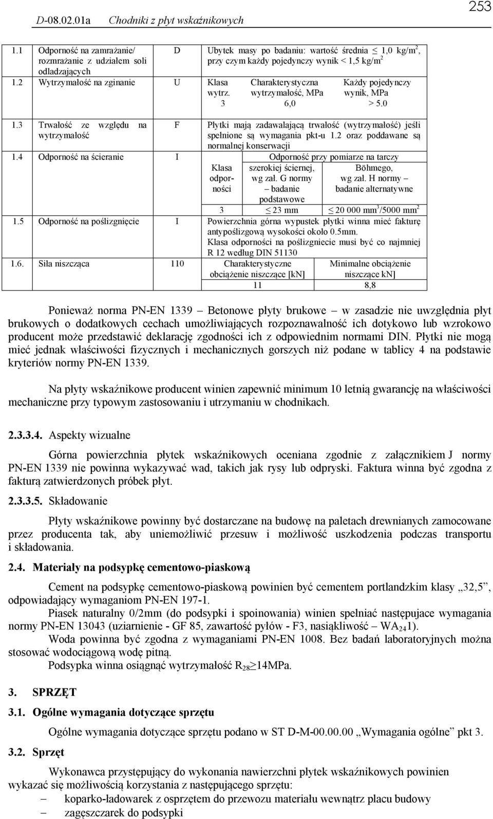 3 Trwałość ze względu na F Płytki mają zadawalającą trwałość (wytrzymałość) jeśli wytrzymałość spełnione są wymagania pkt-u 1.2 oraz poddawane są normalnej konserwacji 1.