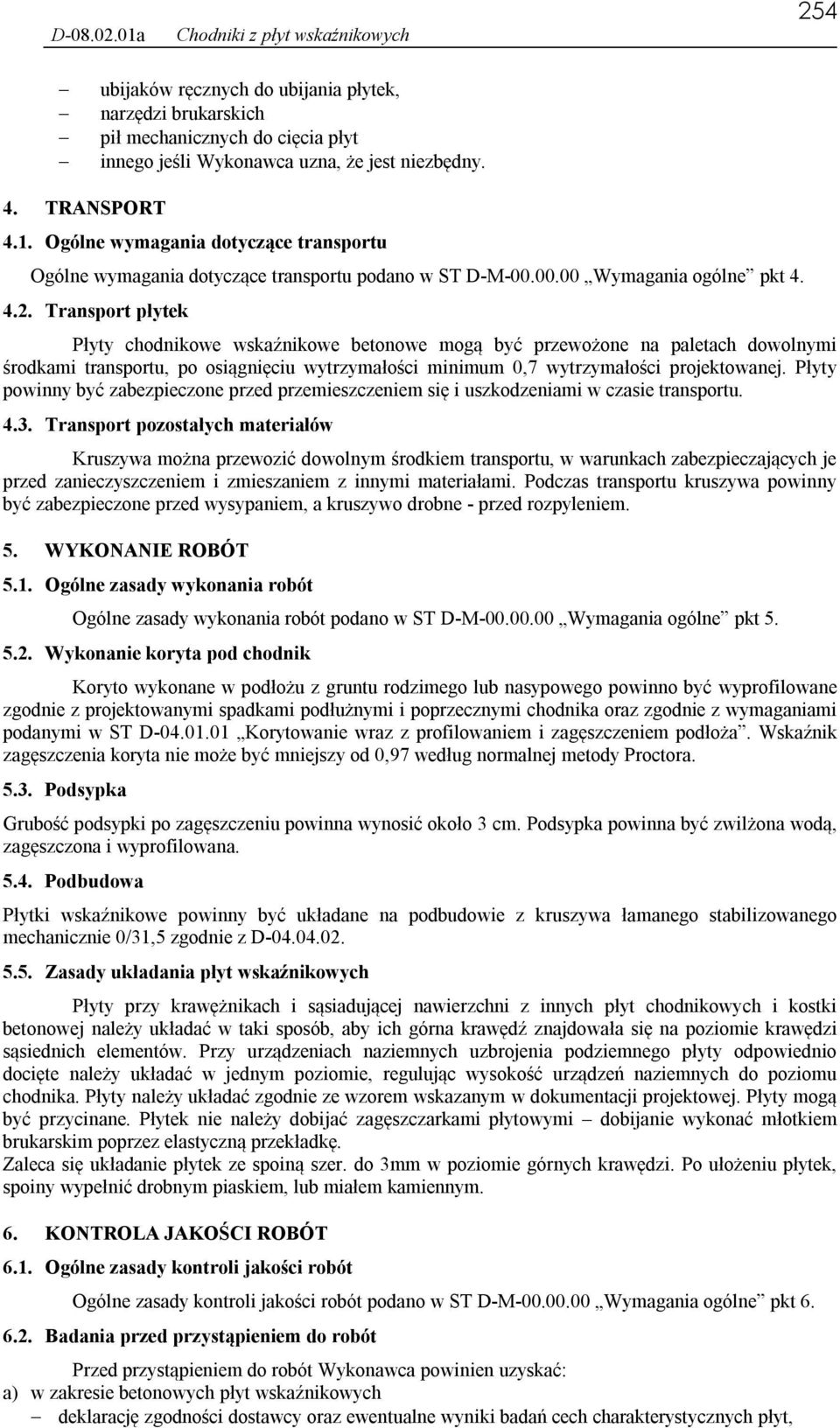 Transport płytek Płyty chodnikowe wskaźnikowe betonowe mogą być przewożone na paletach dowolnymi środkami transportu, po osiągnięciu wytrzymałości minimum 0,7 wytrzymałości projektowanej.