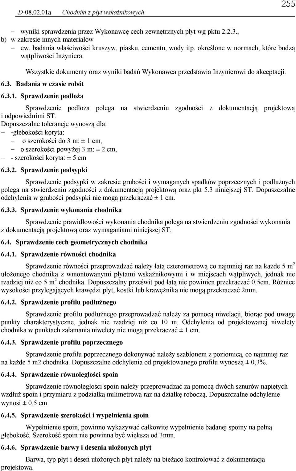 Sprawdzenie podłoża Sprawdzenie podłoża polega na stwierdzeniu zgodności z dokumentacją projektową i odpowiednimi ST.