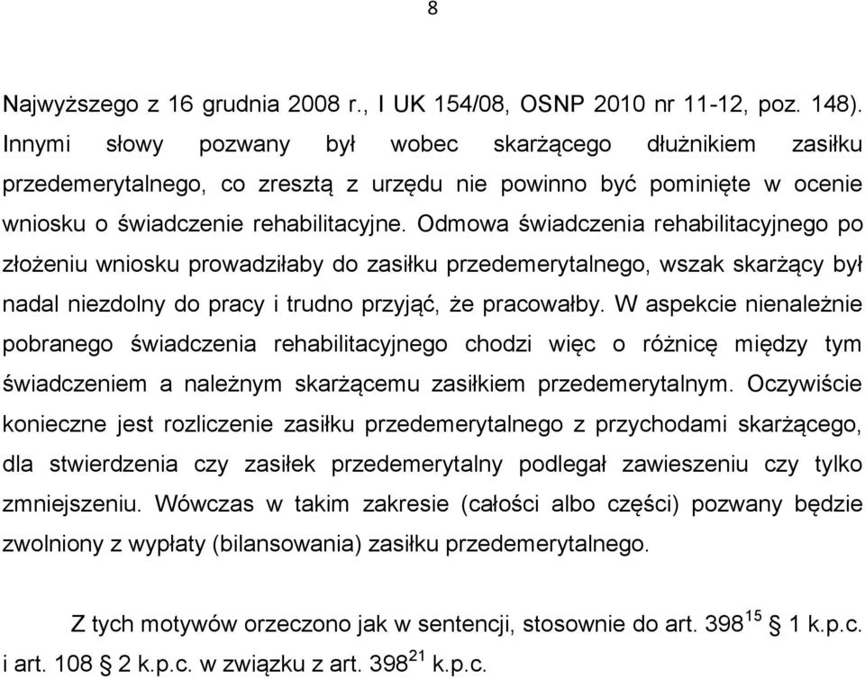 Odmowa świadczenia rehabilitacyjnego po złożeniu wniosku prowadziłaby do zasiłku przedemerytalnego, wszak skarżący był nadal niezdolny do pracy i trudno przyjąć, że pracowałby.