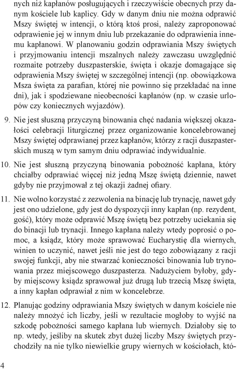 W planowaniu godzin odprawiania Mszy świętych i przyjmowaniu intencji mszalnych należy zawczasu uwzględnić rozmaite potrzeby duszpasterskie, święta i okazje domagające się odprawienia Mszy świętej w