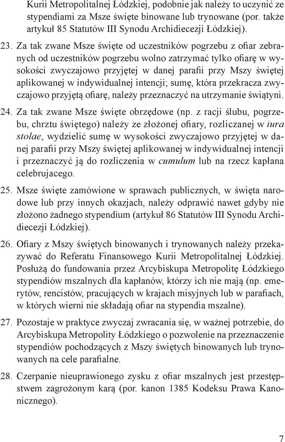 w indywidualnej intencji; sumę, która przekracza zwyczajowo przyjętą ofiarę, należy przeznaczyć na utrzymanie świątyni. 24. Za tak zwane Msze święte obrzędowe (np.