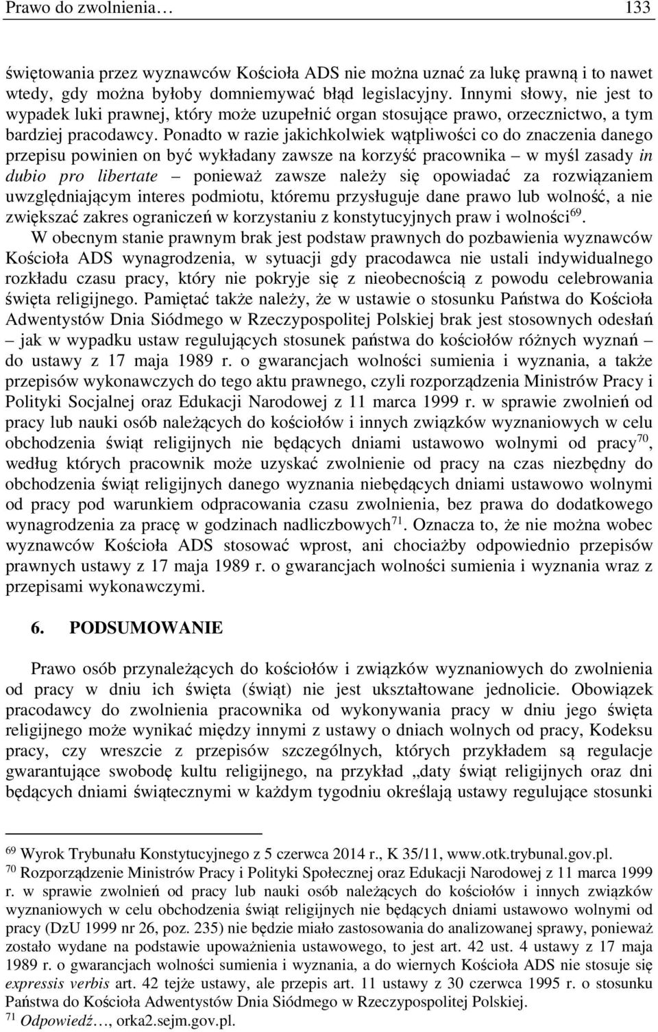 Ponadto w razie jakichkolwiek wątpliwości co do znaczenia danego przepisu powinien on być wykładany zawsze na korzyść pracownika w myśl zasady in dubio pro libertate ponieważ zawsze należy się