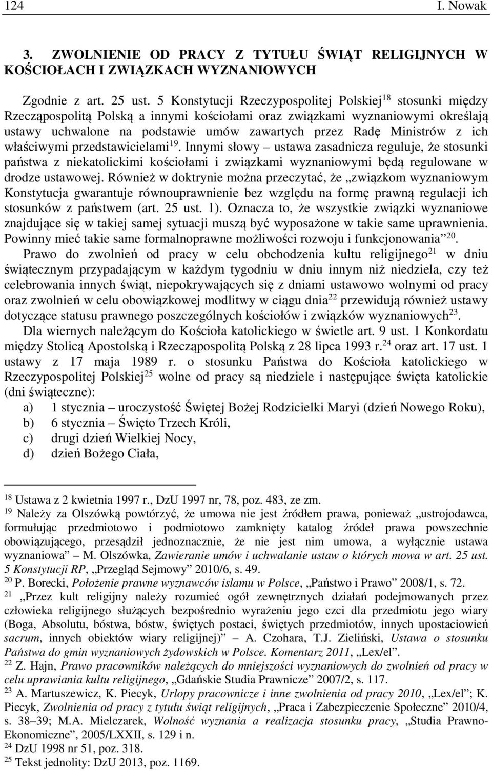 Ministrów z ich właściwymi przedstawicielami 19. Innymi słowy ustawa zasadnicza reguluje, że stosunki państwa z niekatolickimi kościołami i związkami wyznaniowymi będą regulowane w drodze ustawowej.