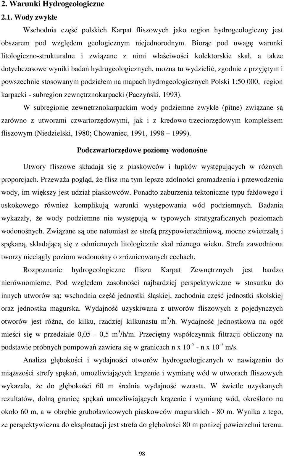 powszechnie stosowanym podziałem na mapach hydrogeologicznych Polski 1:50 000, region karpacki - subregion zewnętrznokarpacki (Paczyński, 1993).