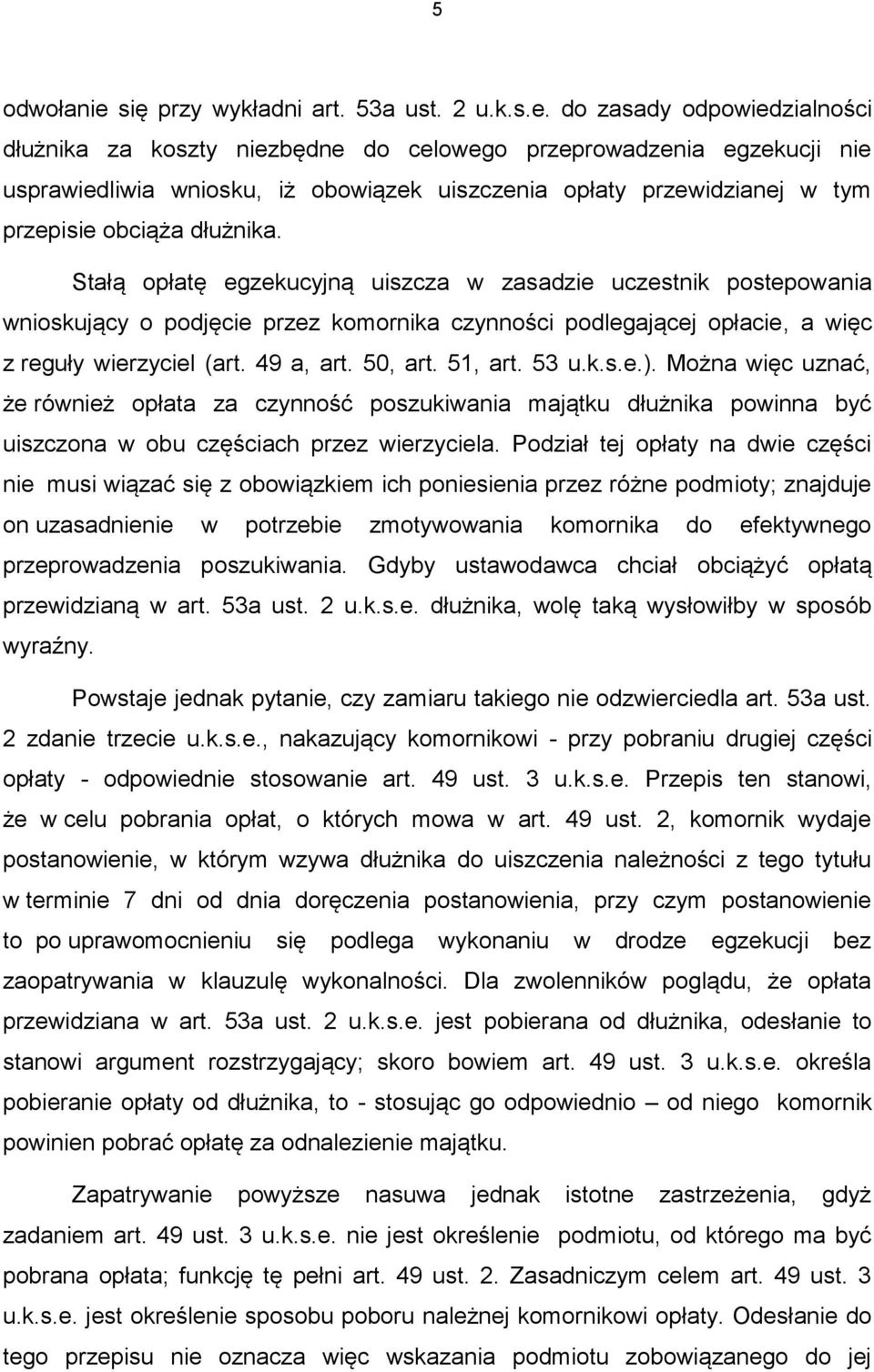 do zasady odpowiedzialności dłużnika za koszty niezbędne do celowego przeprowadzenia egzekucji nie usprawiedliwia wniosku, iż obowiązek uiszczenia opłaty przewidzianej w tym przepisie obciąża