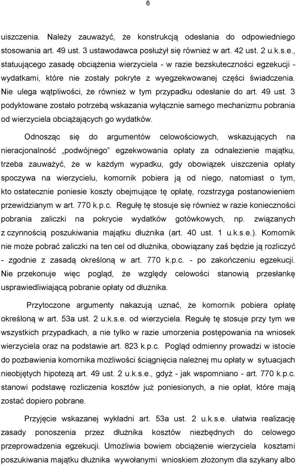 Odnosząc się do argumentów celowościowych, wskazujących na nieracjonalność podwójnego egzekwowania opłaty za odnalezienie majątku, trzeba zauważyć, że w każdym wypadku, gdy obowiązek uiszczenia