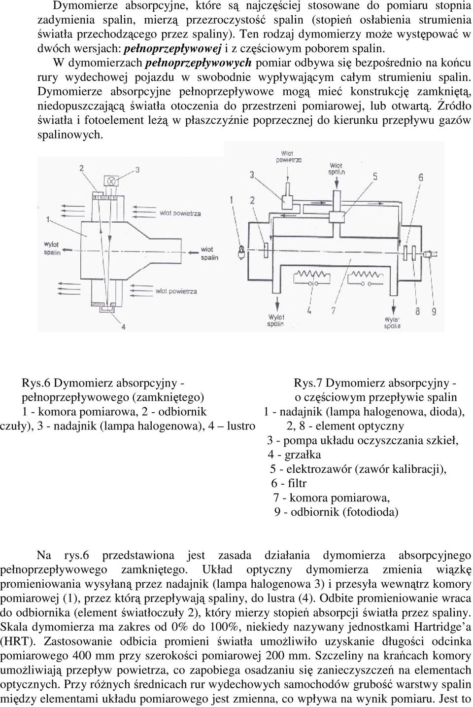 W dymomierzach pełnoprzepływowych pomiar odbywa si bezporednio na kocu rury wydechowej pojazdu w swobodnie wypływajcym całym strumieniu spalin.