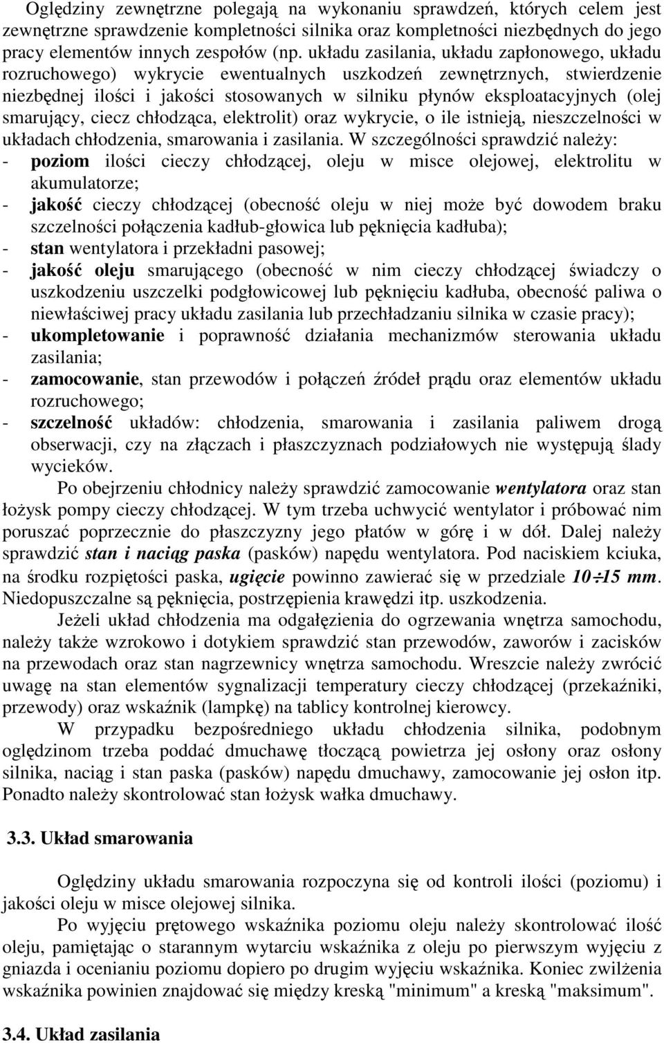 smarujcy, ciecz chłodzca, elektrolit) oraz wykrycie, o ile istniej, nieszczelnoci w układach chłodzenia, smarowania i zasilania.
