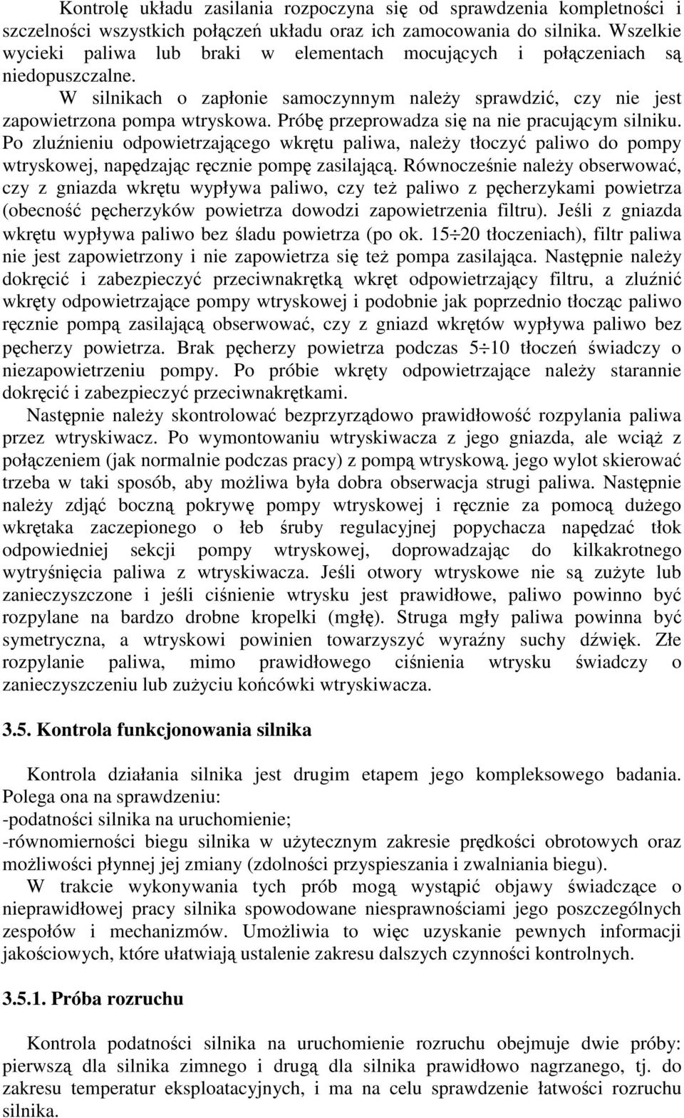 Prób przeprowadza si na nie pracujcym silniku. Po zlunieniu odpowietrzajcego wkrtu paliwa, naley tłoczy paliwo do pompy wtryskowej, napdzajc rcznie pomp zasilajc.