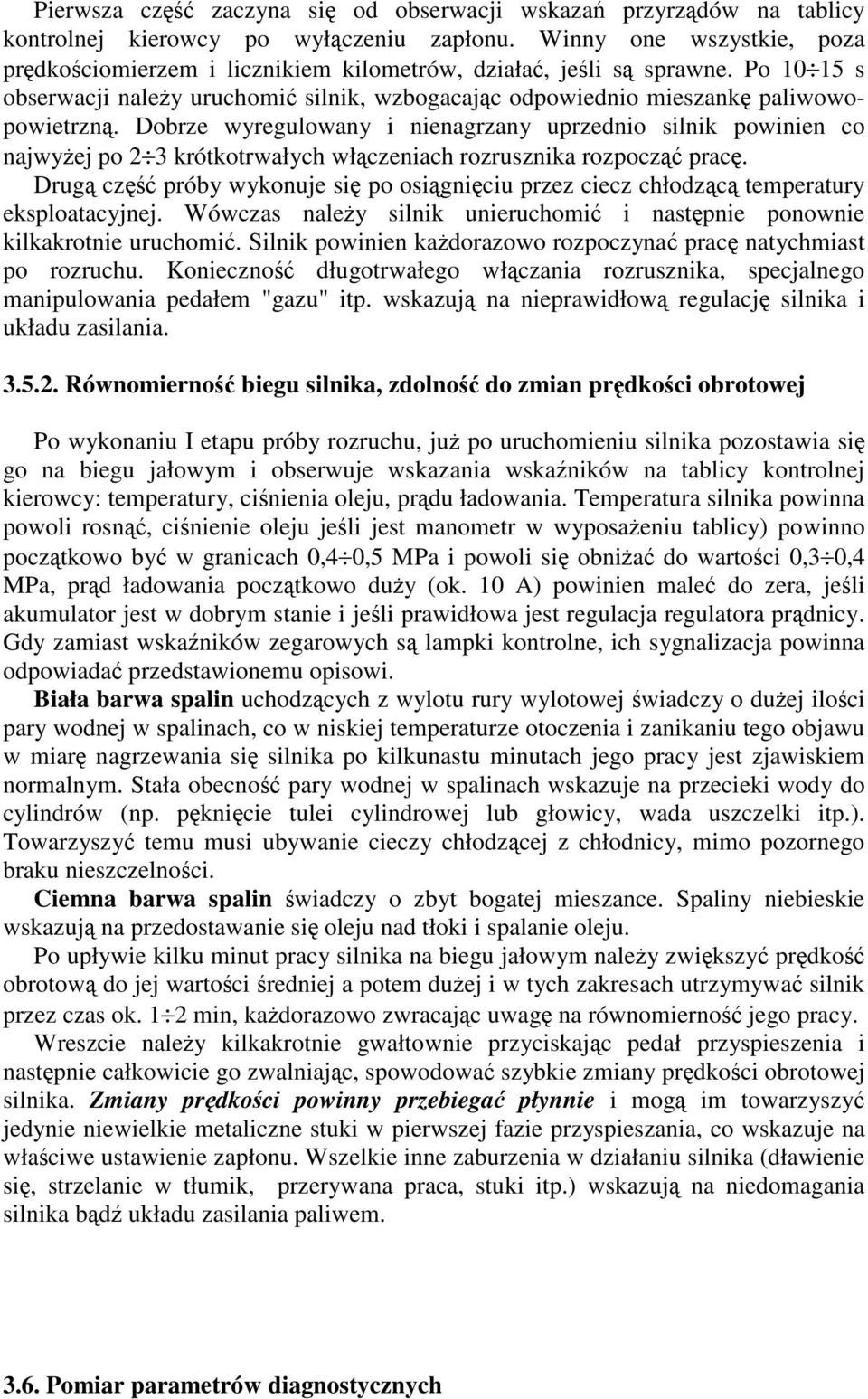 Dobrze wyregulowany i nienagrzany uprzednio silnik powinien co najwyej po 2 3 krótkotrwałych włczeniach rozrusznika rozpocz prac.