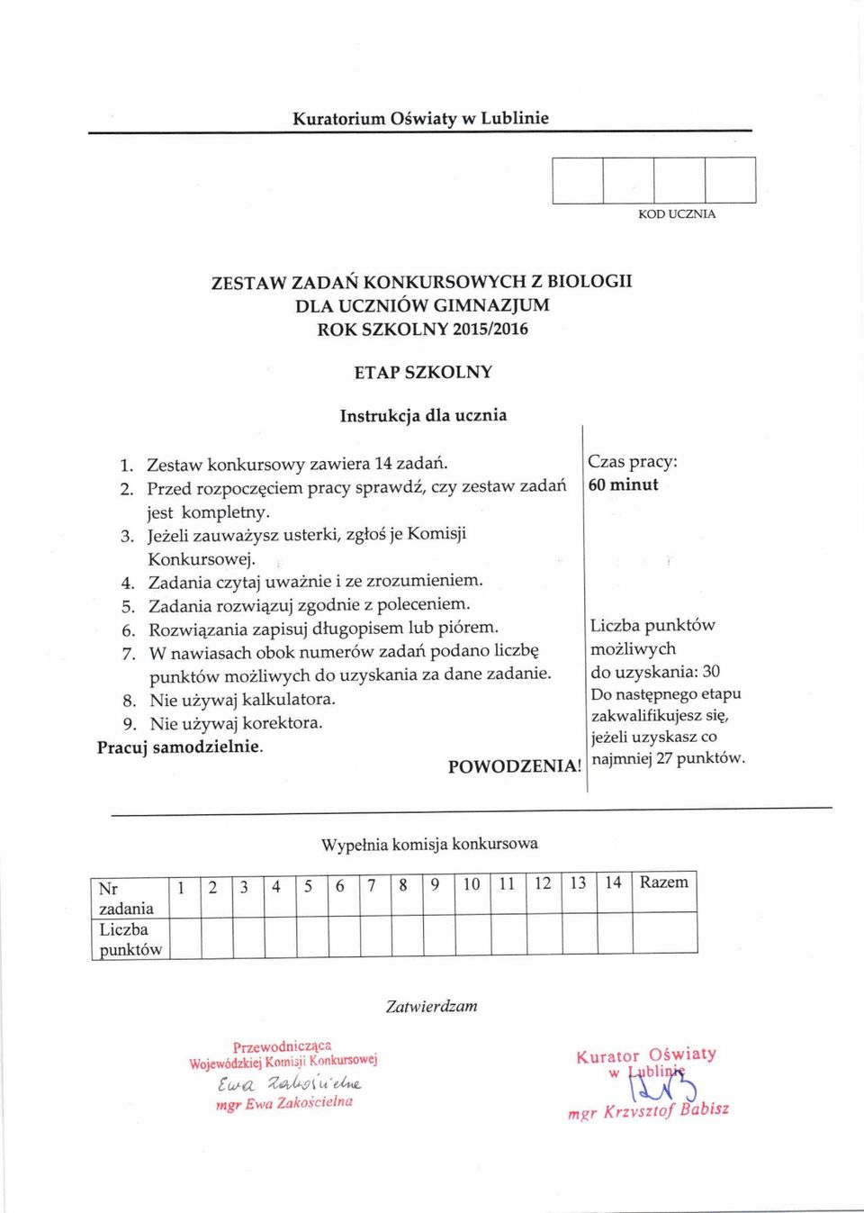 W nawiasach obok numer6w zadari podano liczbq punkt6w mo2liwych do uzyskania za dane zadanie. 8. Nie u2ywaj kalkulatora. 9. Nie u2ywaj korektora. Pracuj samodzielnie. POWODZENIA!
