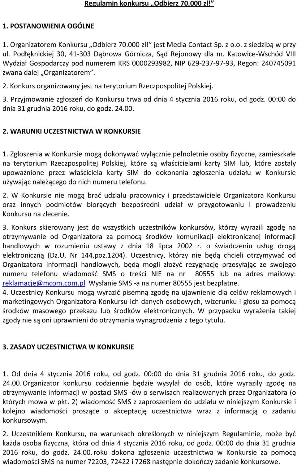 0745091 zwana dalej Organizatorem. 2. Konkurs organizowany jest na terytorium Rzeczpospolitej Polskiej. 3. Przyjmowanie zgłoszeń do Konkursu trwa od dnia 4 stycznia 2016 roku, od godz.