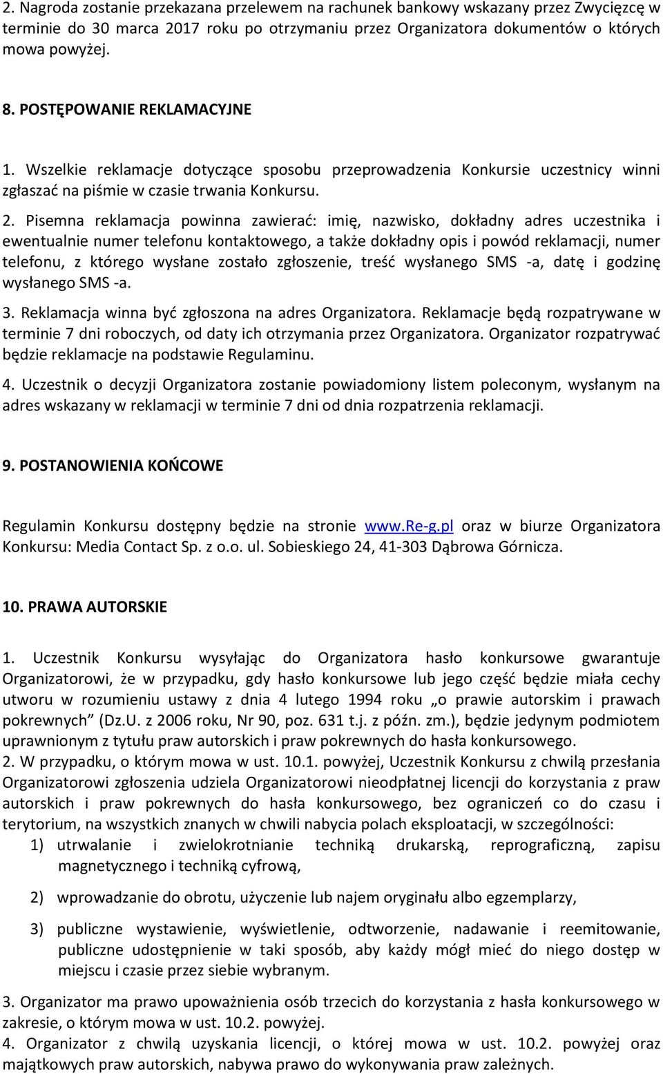 Pisemna reklamacja powinna zawierać: imię, nazwisko, dokładny adres uczestnika i ewentualnie numer telefonu kontaktowego, a także dokładny opis i powód reklamacji, numer telefonu, z którego wysłane