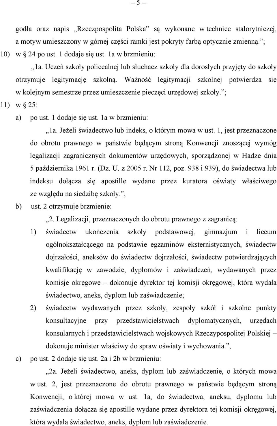 Ważność legitymacji szkolnej potwierdza się w kolejnym semestrze przez umieszczenie pieczęci urzędowej szkoły. ; 11) w 25: a) po ust. 1 dodaje się ust. 1a w brzmieniu: 1a.