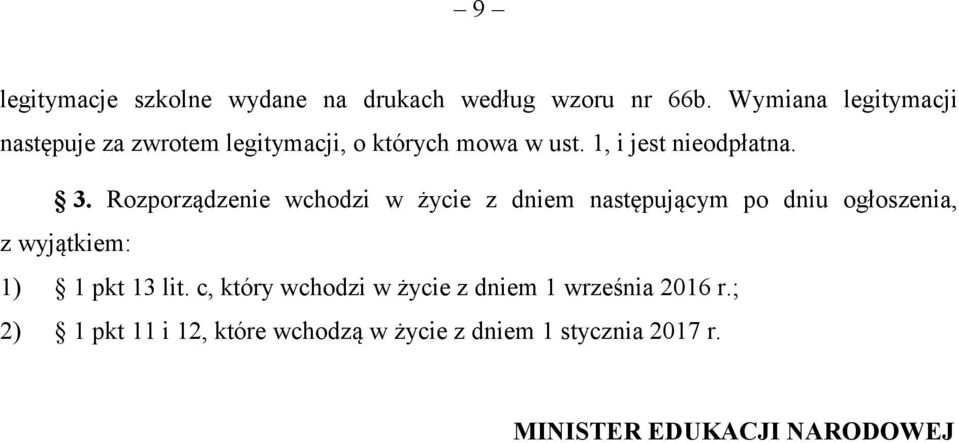 Rozporządzenie wchodzi w życie z dniem następującym po dniu ogłoszenia, z wyjątkiem: 1) 1 pkt 13 lit.