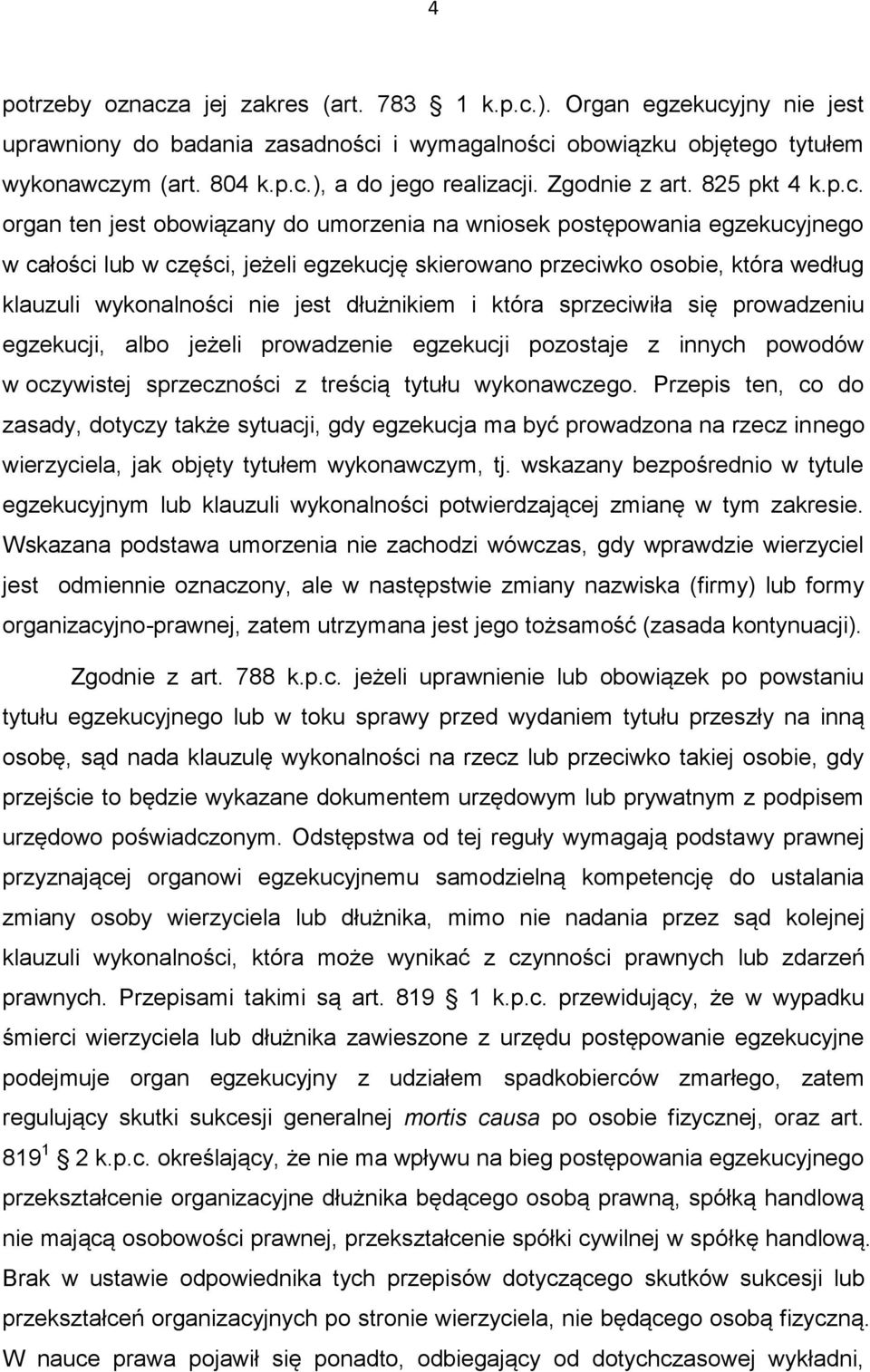 organ ten jest obowiązany do umorzenia na wniosek postępowania egzekucyjnego w całości lub w części, jeżeli egzekucję skierowano przeciwko osobie, która według klauzuli wykonalności nie jest