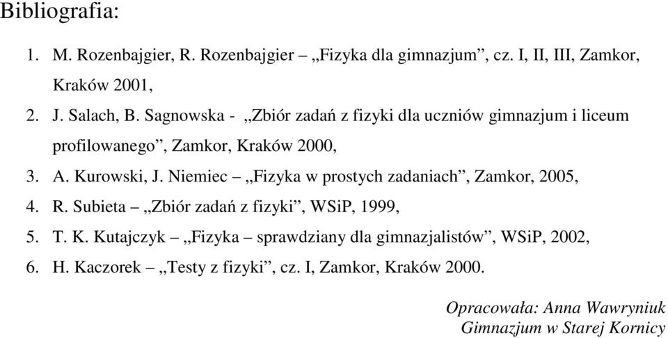 Niemiec Fizyka w proych zadaniach, Zamkor, 005, 4. R. Subiea Zbiór zadań z fizyki, WSiP, 1999, 5. T. K.