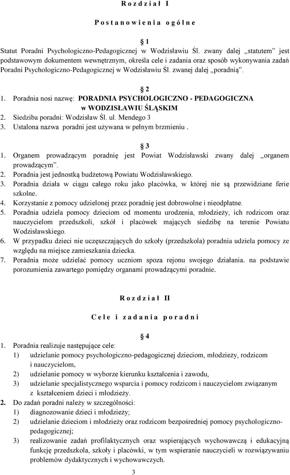 Poradnia nosi nazwę: PORADNIA PSYCHOLOGICZNO - PEDAGOGICZNA w WODZISŁAWIU ŚLĄSKIM 2. Siedziba poradni: Wodzisław Śl. ul. Mendego 3 3. Ustalona nazwa poradni jest używana w pełnym brzmieniu. 3 1.