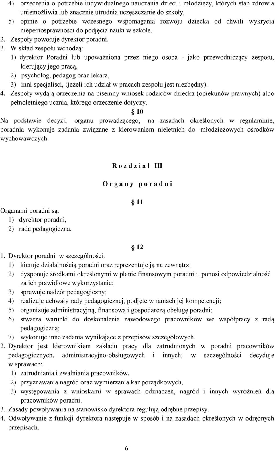 W skład zespołu wchodzą: 1) dyrektor Poradni lub upoważniona przez niego osoba - jako przewodniczący zespołu, kierujący jego pracą, 2) psycholog, pedagog oraz lekarz, 3) inni specjaliści, (jeżeli ich