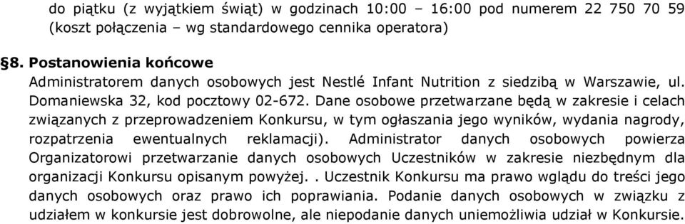 Dane osobowe przetwarzane będą w zakresie i celach związanych z przeprowadzeniem Konkursu, w tym ogłaszania jego wyników, wydania nagrody, rozpatrzenia ewentualnych reklamacji).