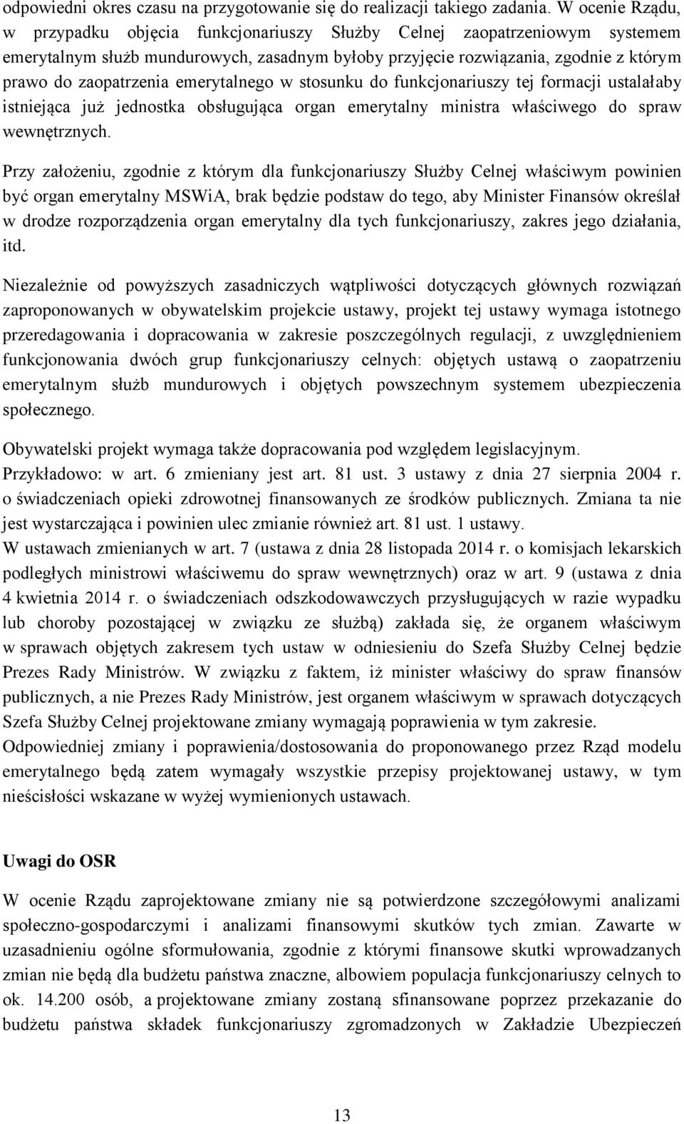 emerytalnego w stosunku do funkcjonariuszy tej formacji ustalałaby istniejąca już jednostka obsługująca organ emerytalny ministra właściwego do spraw wewnętrznych.