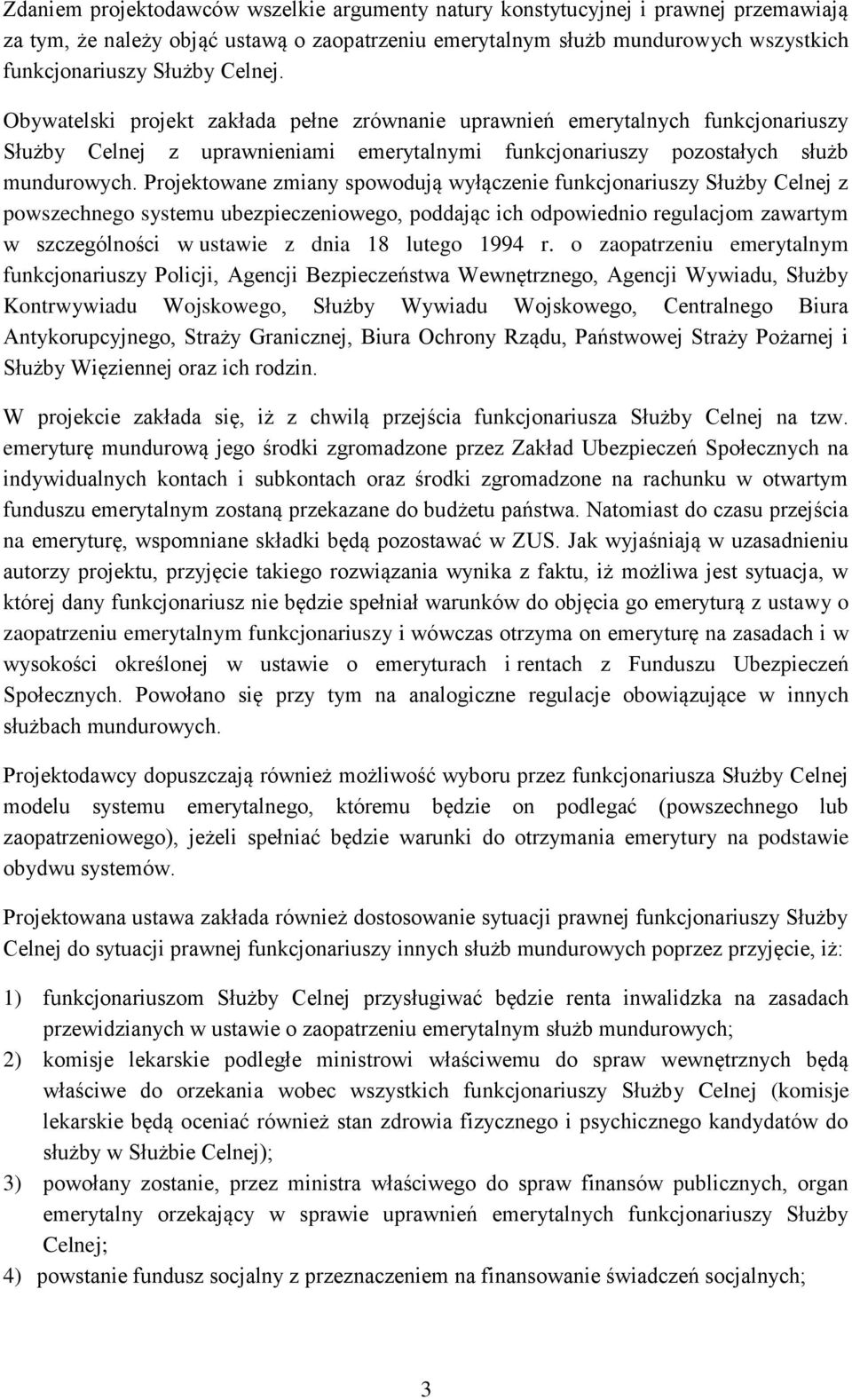 Projektowane zmiany spowodują wyłączenie funkcjonariuszy Służby Celnej z powszechnego systemu ubezpieczeniowego, poddając ich odpowiednio regulacjom zawartym w szczególności w ustawie z dnia 18