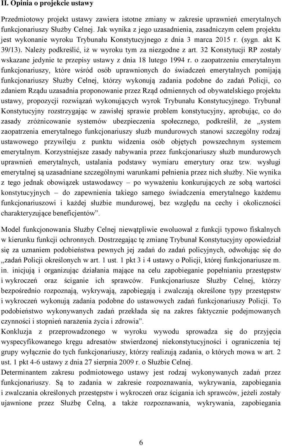 Należy podkreślić, iż w wyroku tym za niezgodne z art. 32 Konstytucji RP zostały wskazane jedynie te przepisy ustawy z dnia 18 lutego 1994 r.