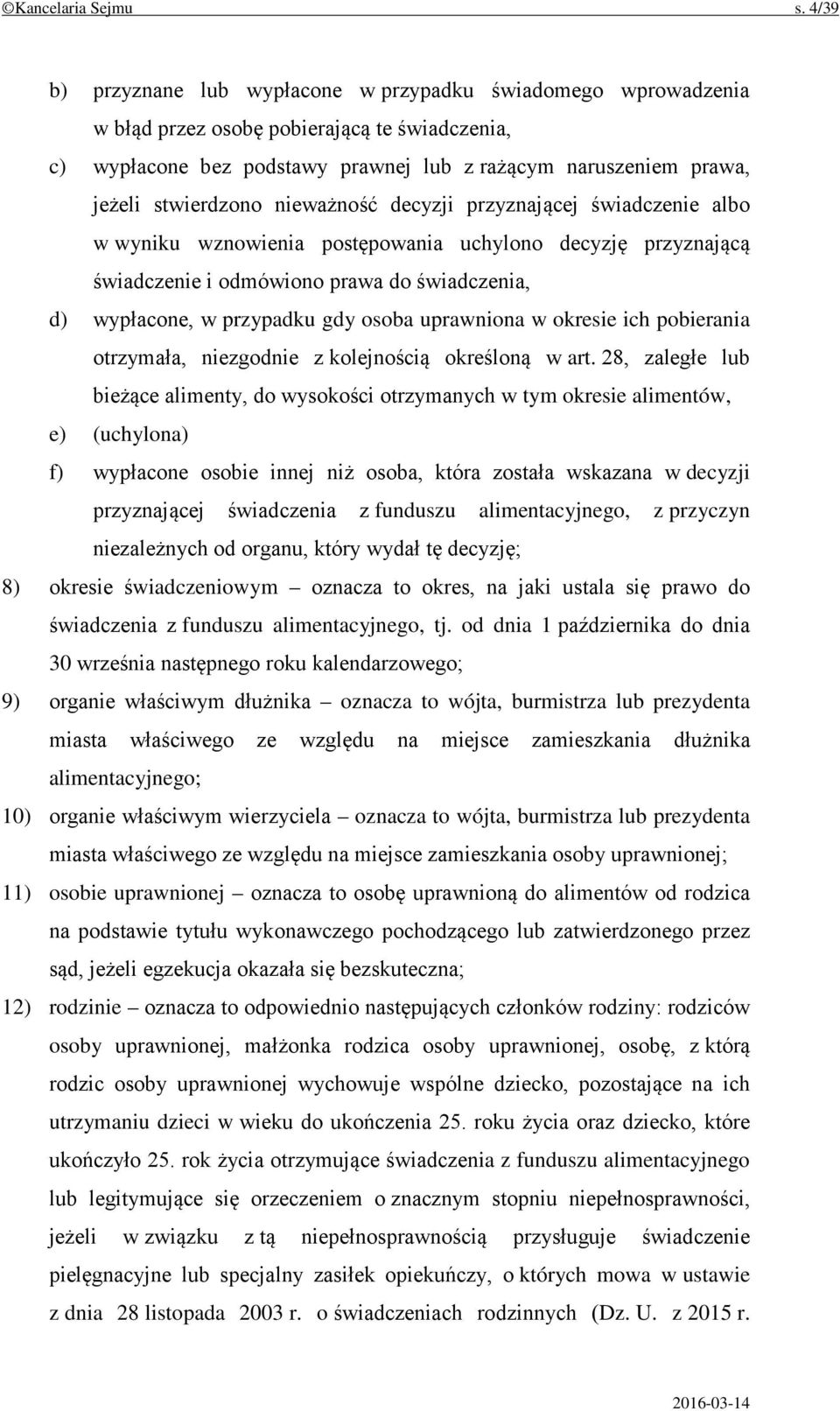 stwierdzono nieważność decyzji przyznającej świadczenie albo w wyniku wznowienia postępowania uchylono decyzję przyznającą świadczenie i odmówiono prawa do świadczenia, d) wypłacone, w przypadku gdy