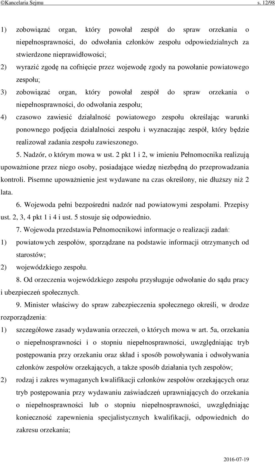 przez wojewodę zgody na powołanie powiatowego zespołu; 3) zobowiązać organ, który powołał zespół do spraw orzekania o niepełnosprawności, do odwołania zespołu; 4) czasowo zawiesić działalność