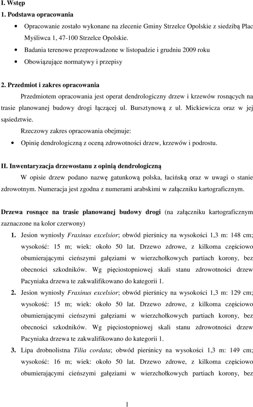 Przedmiot i zakres opracowania Przedmiotem opracowania jest operat dendrologiczny drzew i krzewów rosnących na trasie planowanej budowy drogi łączącej ul. Bursztynową z ul.